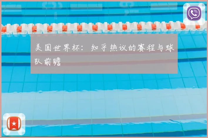 美国世界杯：知乎热议的赛程与球队前瞻